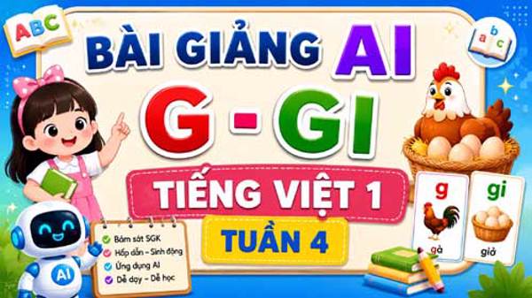Bài giảng AI Gg Gigi - Tiếng Việt 1 tuần 4 - Giải pháp giúp học sinh lớp 1 học âm mới nhẹ nhàng, hứng thú và phát triển năng lực