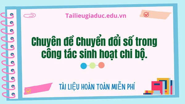 Chuyên đề Chuyển đổi số trong công tác sinh hoạt chi bộ