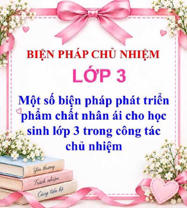 Một số biện pháp phát triển phẩm chất nhân ái cho học sinh lớp 3 trong công tác chủ nhiệm