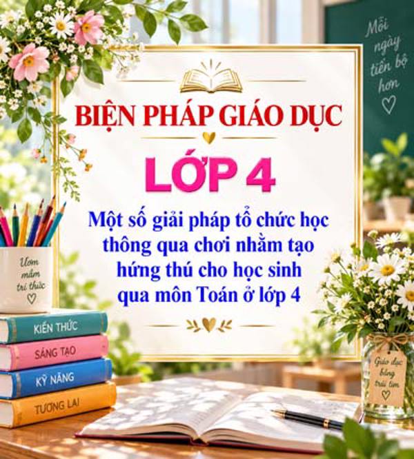 Một số giải pháp tổ chức học thông qua chơi nhăm tạo hứng thú cho học sinh qua môn Toán ở lớp 4