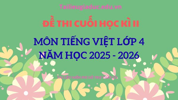 Đề thi cuối học kì 2 môn Tiếng Việt lớp 4, năm 2025 – 2026