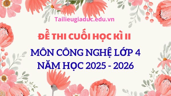 Đề thi cuối học kì 2 môn công nghệ lớp 4, năm 2025 – 2026