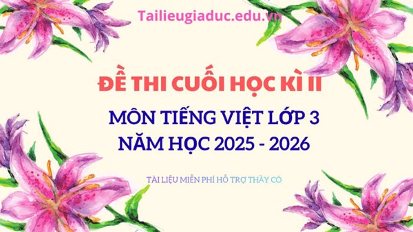 Đề thi cuối học kì 2 môn Tiếng Việt lớp 3, năm 2025 – 2026