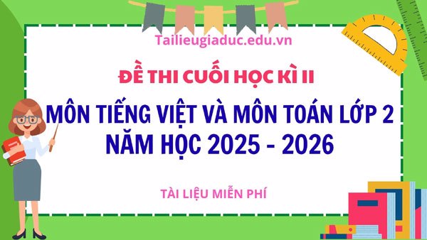 Đề thi cuối học kì II lớp 2 môn Toán và Tiếng việt 2025 - 2026