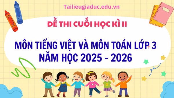 Đề thi cuối học kì II lớp 3 môn Toán và Tiếng Việt 2025 – 2026