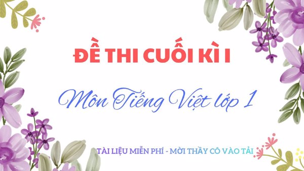 ĐỀ THI CUỐI KÌ 1 MÔN TIẾNG VIỆT LỚP 1 (SÁCH KẾT NỐI TRI THỨC) - TẢI MIỄN PHÍ