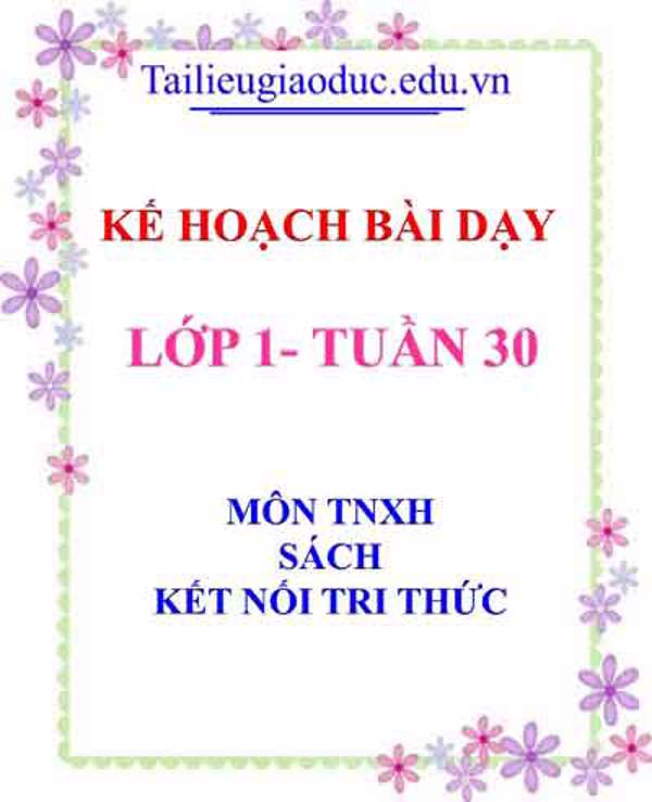 Kế hoạch bài dạy lớp 1- Tuần 30 sách Kết Nối tri thức