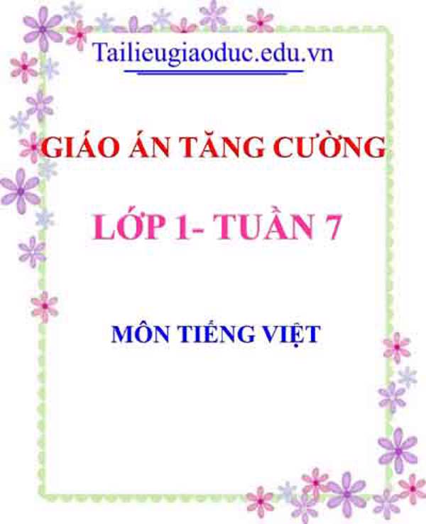 Giáo án Tăng cường Tiếng Việt lớp 1 tuần 7