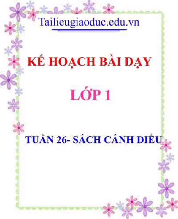 Kế hoạch bài dạy lớp 1- Tuần 26 Sách Cánh diều