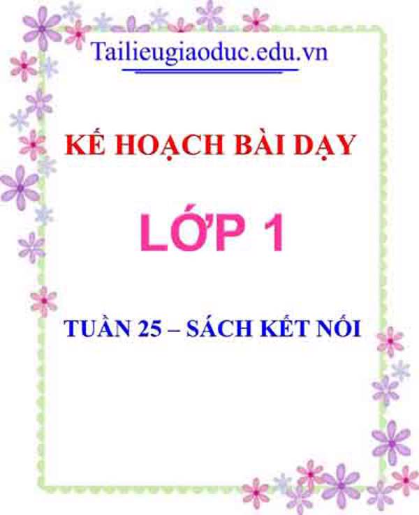 Kế hoạch bài dạy lớp 1- Tuần 25 sách Kết Nối tri thức