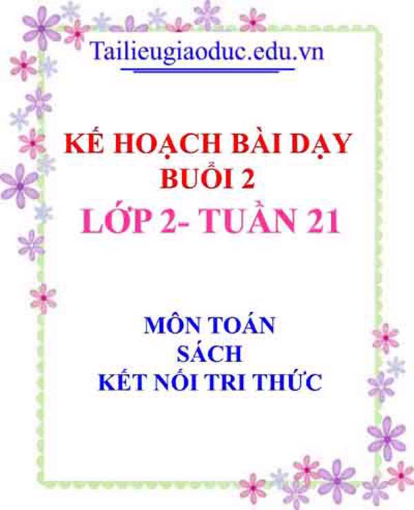 KHBD Buổi 2 môn Toán lớp 2- Tuần 21 sách Kết Nối tri thức