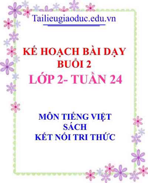 KHBD Buổi 2 môn Tiếng Việt lớp 2- Tuần 24 sách Kết Nối tri thức