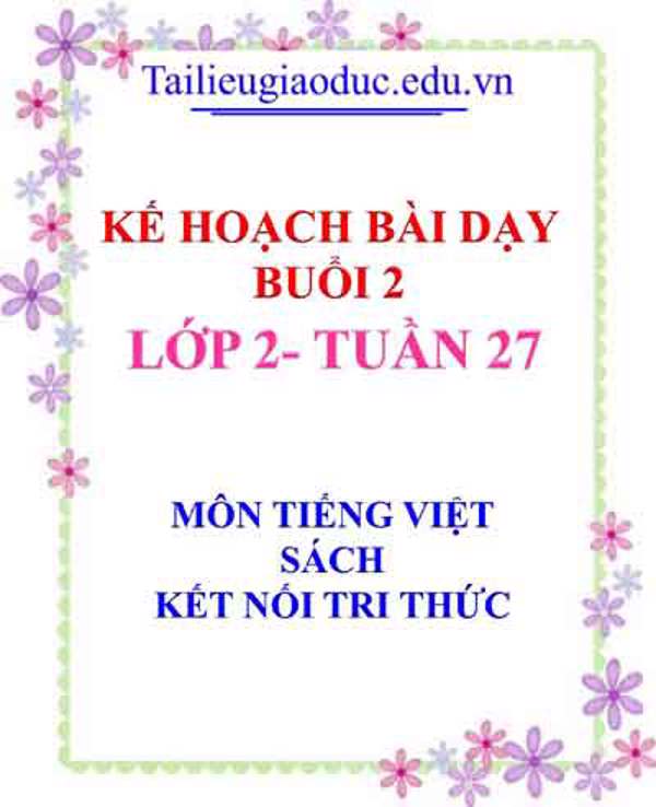 KHBD Buổi 2 môn Tiếng Việt lớp 2- Tuần 27 sách Kết Nối tri thức
