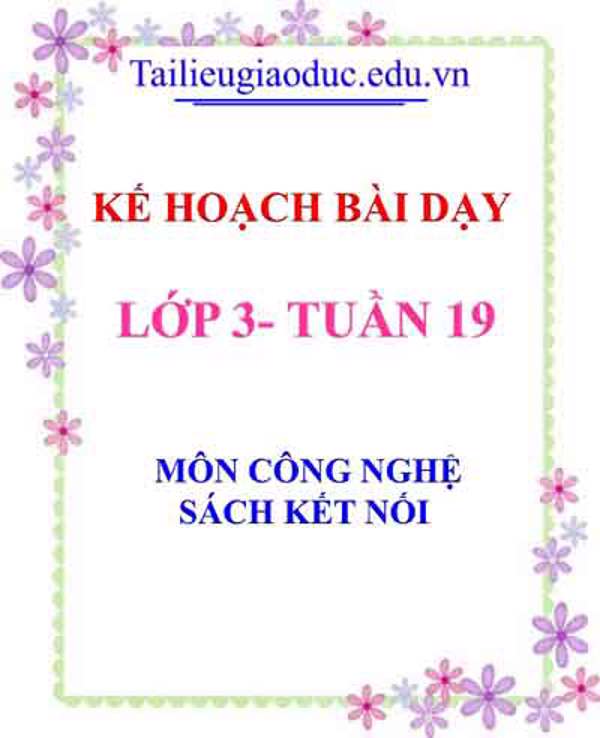 KHBD môn Công nghệ lớp 3 tuần 19- Sách Kết Nối