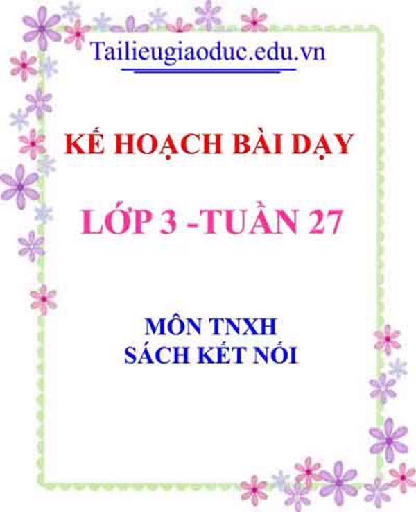 KHBD môn TNXH lớp 3 tuần 27- Sách Kết Nối