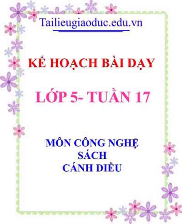 KHBD môn Công nghệ lớp 5 tuần 17- Sách Cánh diều
