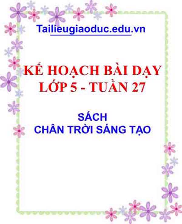 Kế hoạch bài dạy lớp 5 tuần 27 sách CTST