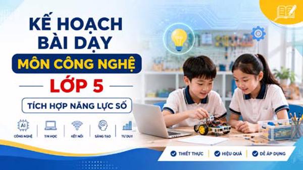 Kế hoạch bài dạy Công nghệ lớp 5 - Tích hợp năng lực số