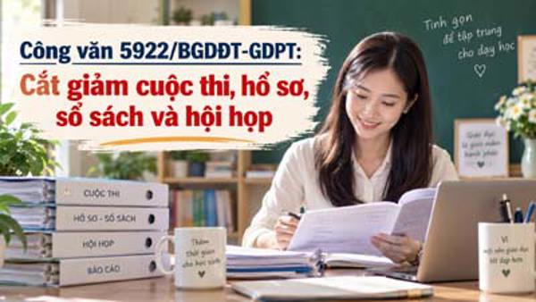 Công văn 5922 của Bộ Giáo dục về việc cắt giảm các cuộc thi, hồ sơ, sổ sách, hội họp và báo cáo trung gian trong cơ sở giáo dục