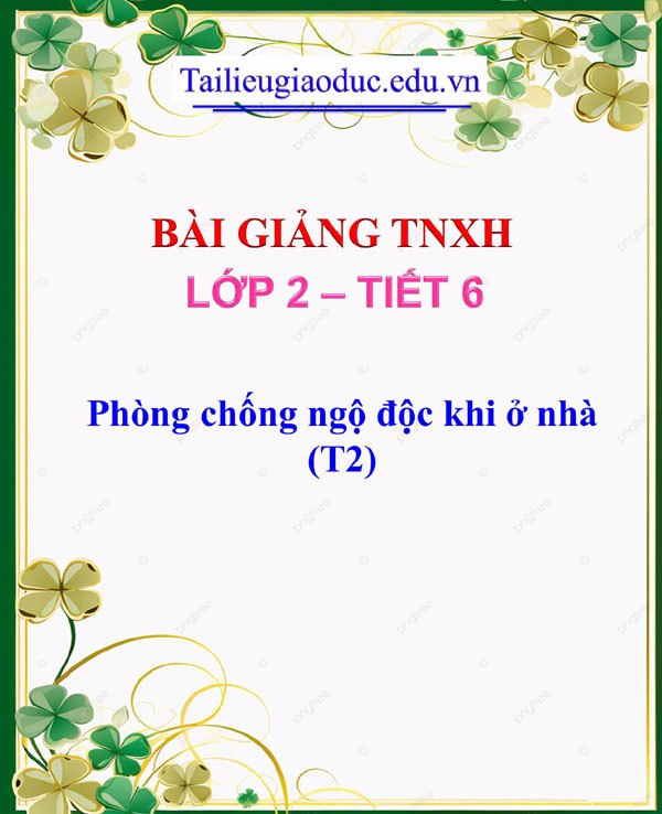 Bài giảng Phòng chống ngộ độc khi ở nhà (T2)