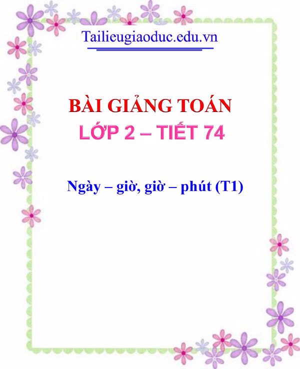 Bài giảng Ngày – giờ, giờ – phút (T1)