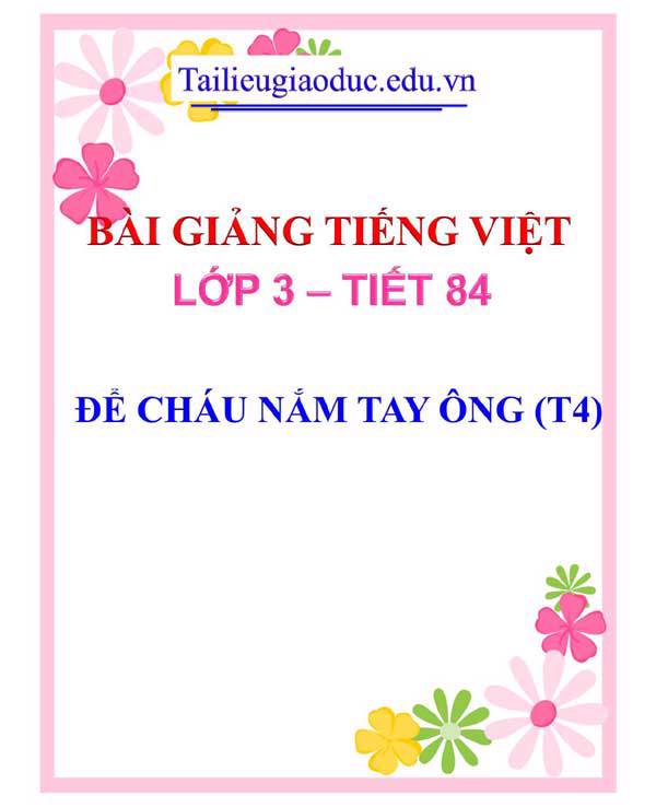 BÀI 22: ĐỂ CHÁU NẮM TAY ÔNG (T4)