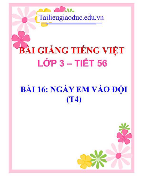 BÀI 16: NGÀY EM VÀO ĐỘI (T4)