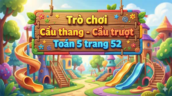 Trò chơi Cầu thang - Cầu trượt. Toán 5 trang 52